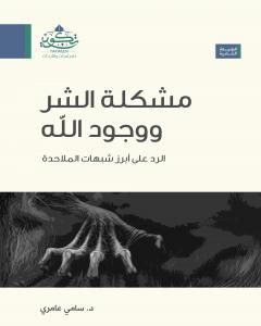 كتاب مشكلة الشر ووجود الله - الرد على ابرز شبهات الملاحدة لـ سامي عامري