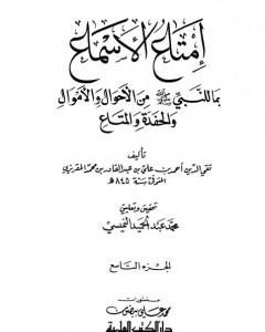 كتاب إمتاع الأسماع بما للنبي صلى الله عليه وسلم من الأحوال والأموال والحفدة المتاع - الجزء التاسع لـ تقي الدين المقريزي