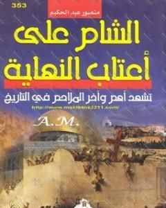 كتاب الشام على أعتاب النهاية تشهد أهم وآخر الملاحم فى التاريخ لـ منصور عبد الحكيم