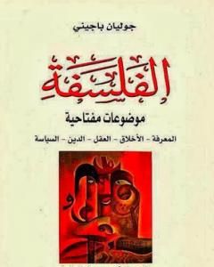 كتاب الفلسفة موضوعات مفتاحية المعرفة، الأخلاق، العقل، الدين، السياسة لـ جوليان باجيني