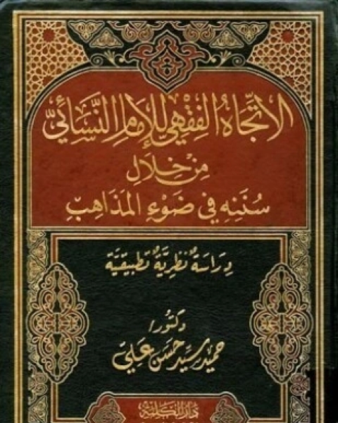 كتاب الاتجاه الفقهي للإمام النسائي من خلال سننه في ضوء المذاهب دراسة نظرية تطبيقية لـ حميد سيد حسن علي