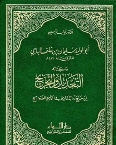 كتاب أبو الوليد سليمان بن خلف الباجي وكتابه التعديل والتجريح لمن خرج له البخاري في الجامع الصحيح لـ أبو لبابة حسين سليمان خلف سعد بن أيوب الباجي المالكي أبو الوليد