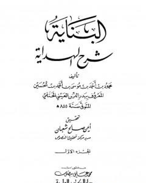 كتاب البناية في شرح الهداية - المجلد الاول لـ ابو محمد محمود بن احمد بن موسى بن احمد بن حسين بدر الدين العينى