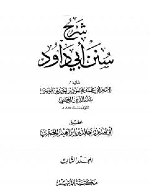 كتاب شرح سنن ابي داود - المجلد الثالث لـ ابو محمد محمود بن احمد بن موسى بن احمد بن حسين بدر الدين العينى