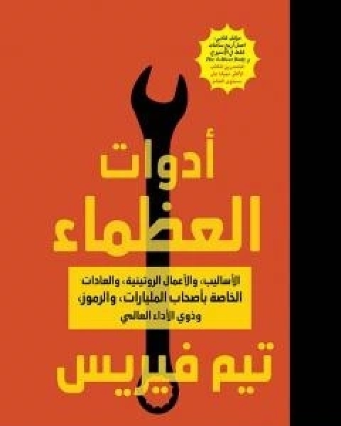 كتاب أدوات العظماء - الاساليب والاعمال الروتينية والعادات الخاصة باصحاب المليارات والرموز وذوي الاداء العالمي لـ تيم فيريس