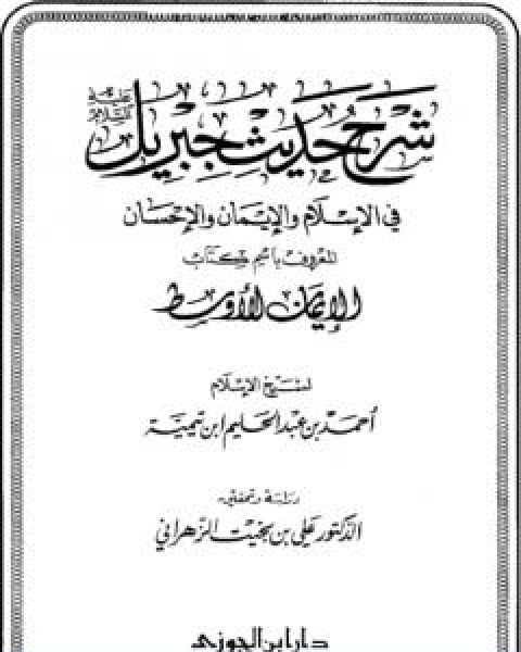 كتاب شرح حديث جبريل عليه السلام في الاسلام والايمان والاحسان المعروف باسم كتاب الايمان الاوسط لـ ابن تيمية عبد الرحمن بن ناصر السعدي