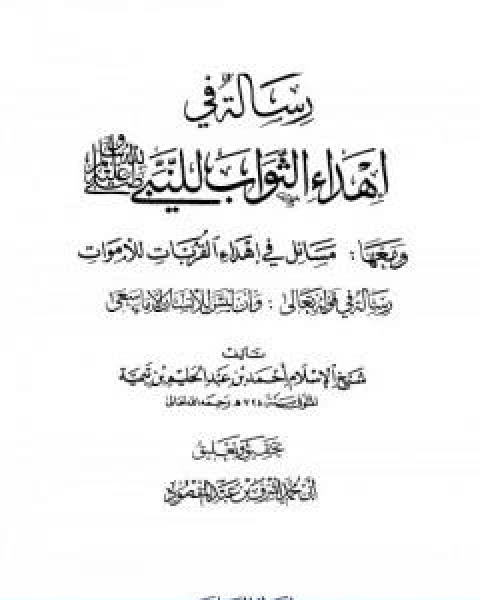 كتاب رسالة في اهداء الثواب للنبي صلى الله عليه وسلم ومعها مسائل في اهداء القربات للاموات لـ ابن تيمية عبد الرحمن بن ناصر السعدي