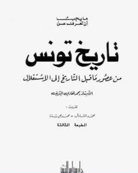 كتاب ما يجب ان تعرف عن تاريخ تونس من عصور ماقبل التاريخ الى الاستقلال لـ حامد محمد الهادي الشريف