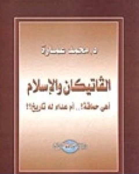 كتاب الفاتيكان والاسلام اهى حماقة؟ ام عداء له تاريخ؟ لـ د. محمد عمارة