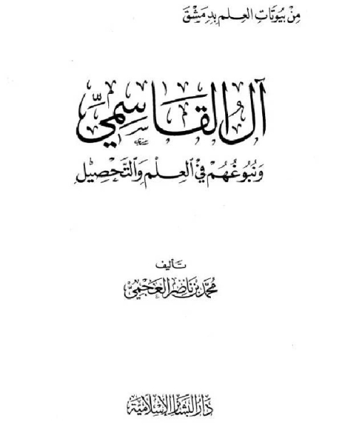 كتاب من بيوتات العلم بدمشق آل القاسمي ونبوغهم في العلم والتحصيل لـ محمد بن ناصر العجمي