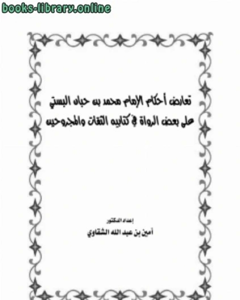 كتاب تعارض أحكام محمد بن حبان البُستي على بعض الرواة في يه الثقات والمجروحين لـ د.امين بن عبدالله الشقاوي