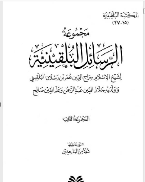 كتاب المكتبة البلقينية 10 - مجموعة الرسائل البقينية 2 - سراج الدين وجلال الدين وعلم الدين البلقيني لـ سراج الدين البلقيني