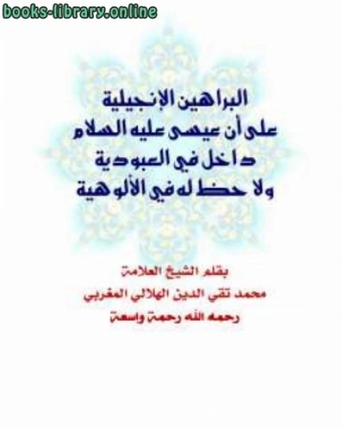 كتاب البراهين الإنجيلية على أن عيسى عليه السلام داخل في العبودية ولا حظ له في الألوهية لـ تقي الدين الهلالي