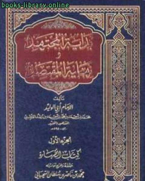 كتاب بداية المجتهد ونهاية المقتصد ج ط الخضيري ت: السحيباني لـ محمد بن احمد بن محمد بن احمد بن رشد القرطبي الاندلسي ابو الوليد