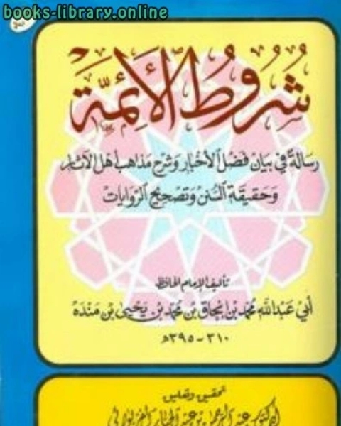 كتاب شروط الأئمة رسالة في بيان فضل الأخبار وشرح مذهب أهل الآثار وحقيقة السنن وتصحيح ال لـ محمد بن اسحاق بن محمد بن يحي بن منده ابو عبد الله