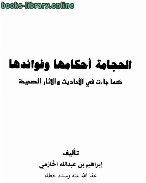 كتاب الحجامة أحكامها وفوائدها كما جاءت في الأحاديث والآثار الصحيحة لـ ابراهيم بن عبد الله الحازمي