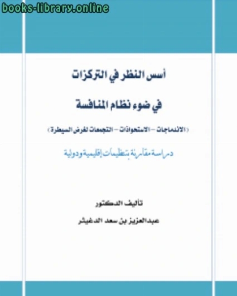 كتاب أسس النظر في التركزات في ضوء نظام المنافسة الاندماجات الاستحواذات التجمعات لغرض السيطرة دراسة مقارنة بتنظيمات إقليمية ودولية لـ 